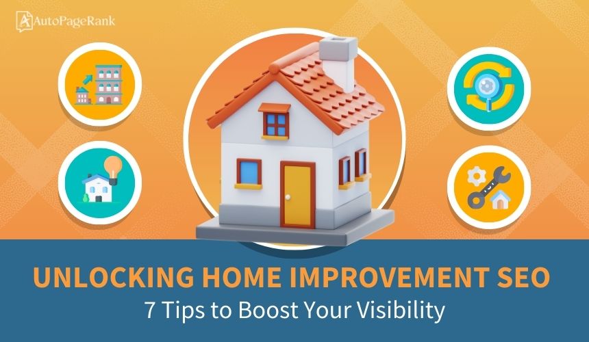 Unlocking Home Improvement SEO: 7 Tips to Boost Your Visibility