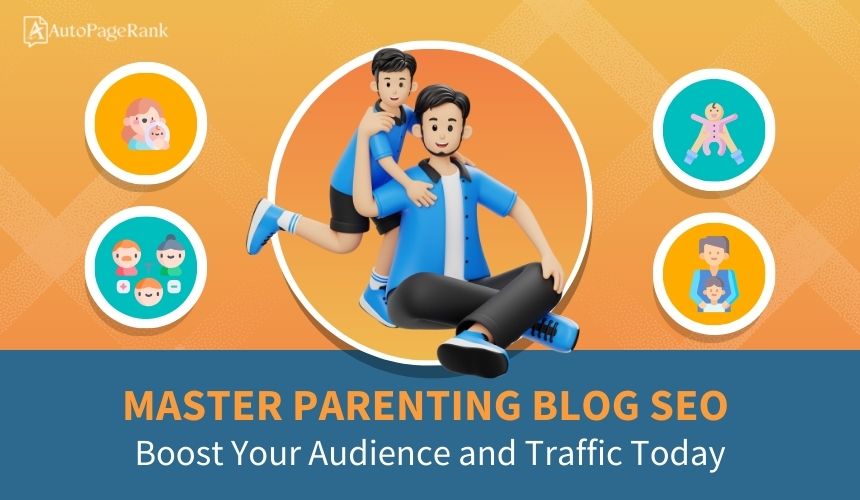 Master Parenting Blog SEO: Boost Your Audience and Traffic Today