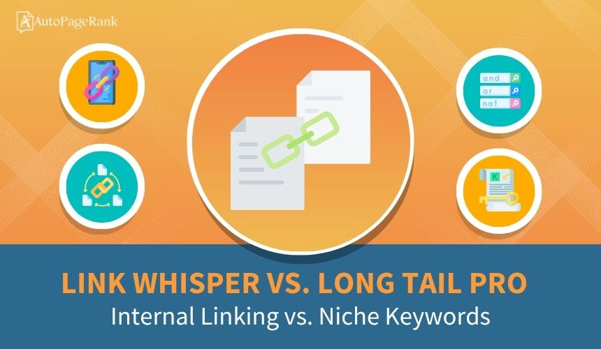 Link Whisper vs. Long Tail Pro – Internal Linking vs. Niche Keywords