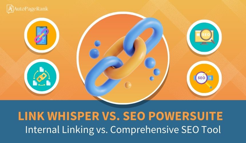 Link Whisper vs. SEO PowerSuite – Internal Linking vs. Comprehensive SEO Tool