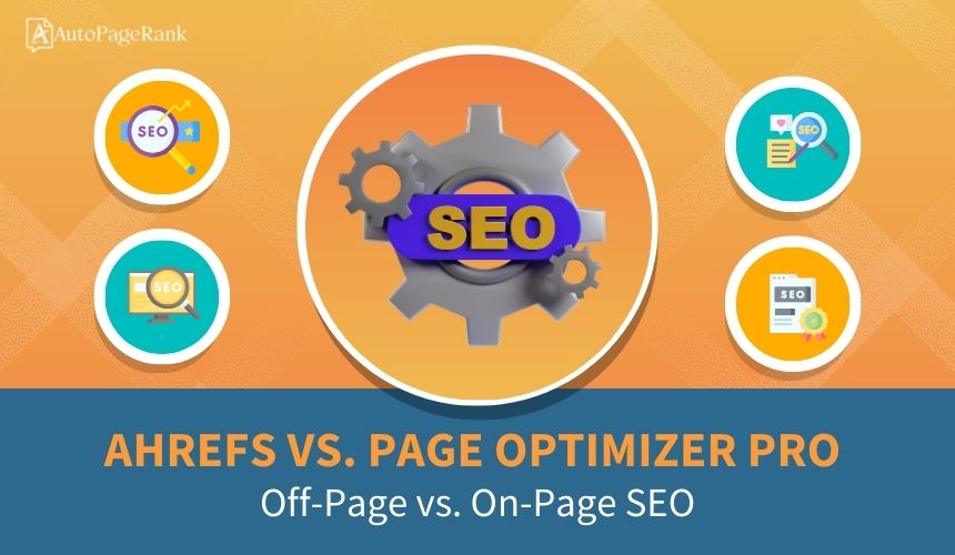 Ahrefs vs. Page Optimizer Pro – Off-Page vs. On-Page SEO