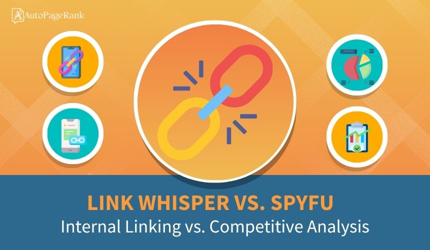 Link Whisper vs. SpyFu – Internal Linking vs. Competitive Analysis