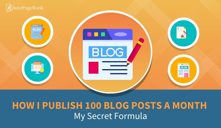 How I Publish 100 Blog Posts a Month: My Secret Formula