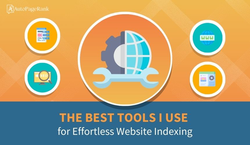 The Best Tools I Use for Effortless Website Indexing