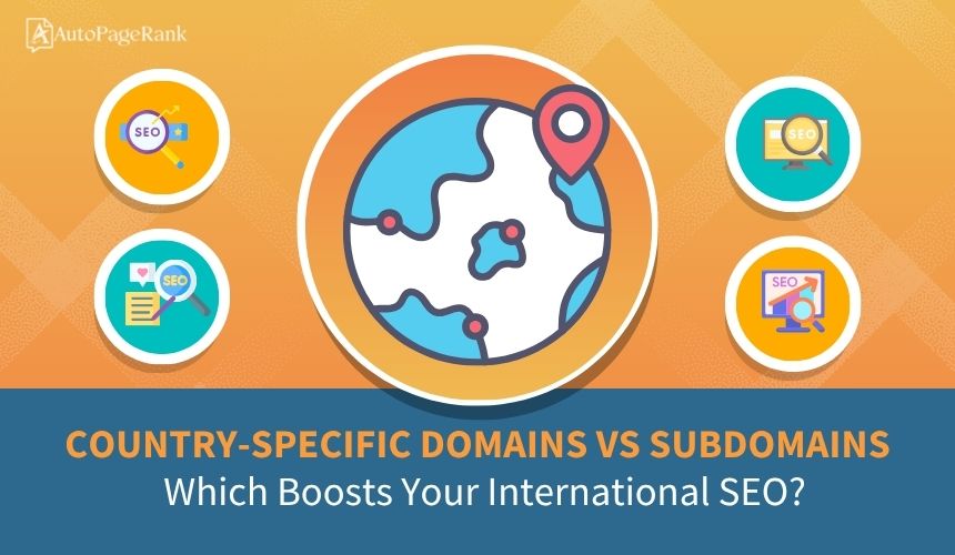 Country-Specific Domains vs Subdomains: Which Boosts Your International SEO?