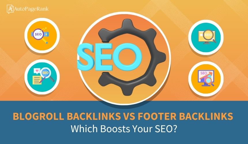 Blogroll Backlinks vs Footer Backlinks: Which Boosts Your SEO?