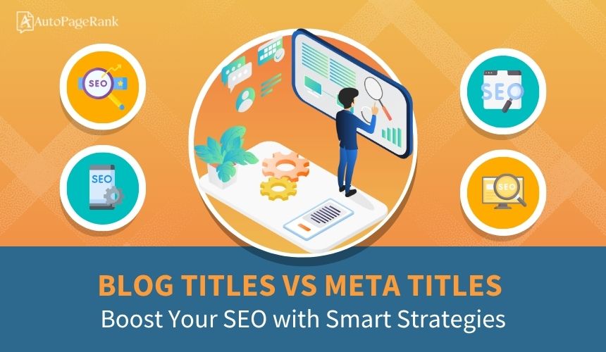 Blog Titles vs Meta Titles: Boost Your SEO with Smart Strategies