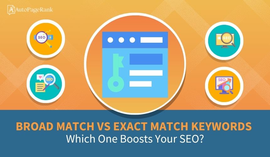 Broad Match vs Exact Match Keywords: Which One Boosts Your SEO?