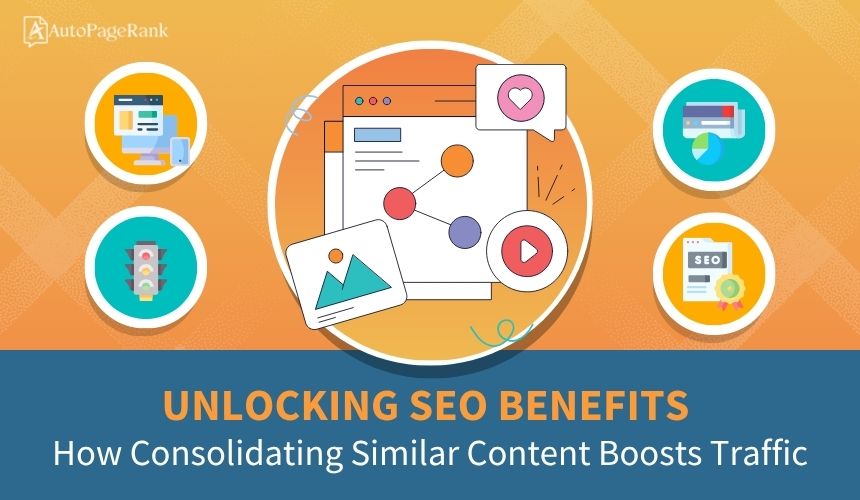Unlocking SEO Benefits: How Consolidating Similar Content Boosts Traffic