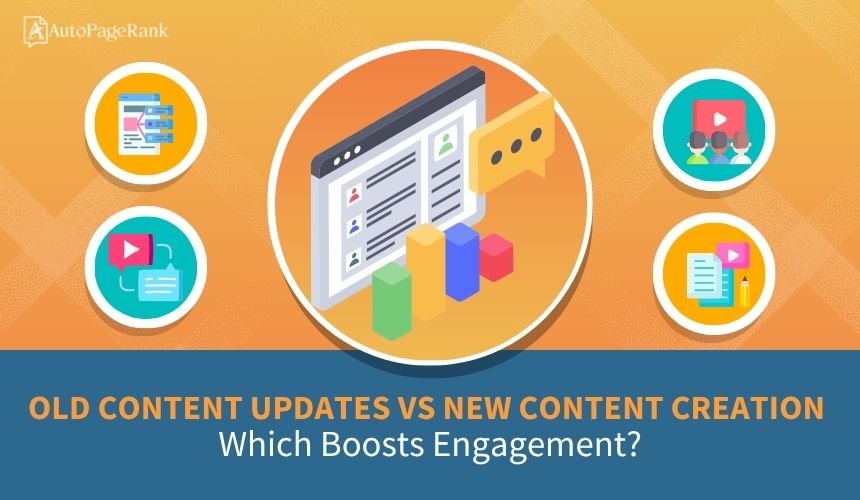 Old Content Updates vs New Content Creation: Which Boosts Engagement?