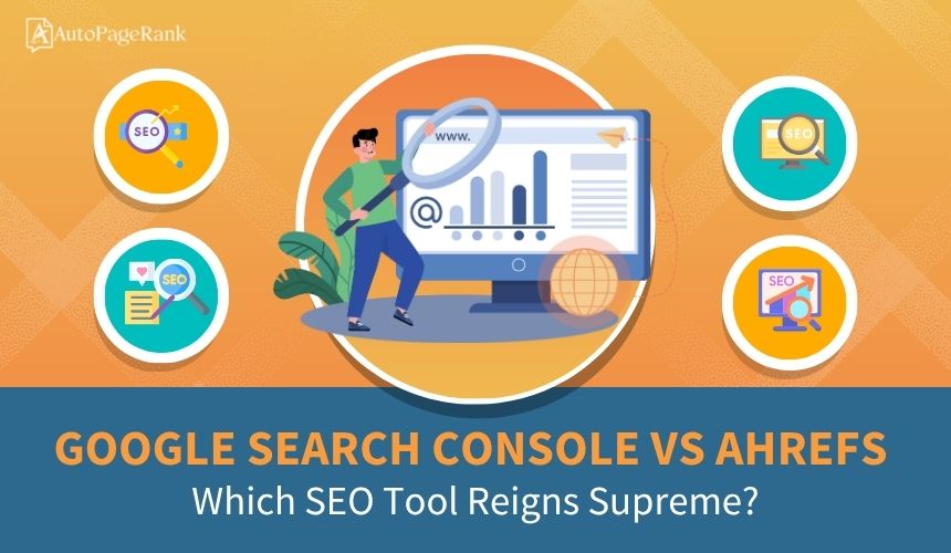 Google Search Console vs Ahrefs: Which SEO Tool Reigns Supreme?