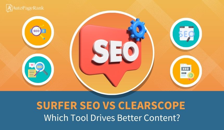 Surfer SEO vs Clearscope: Which Tool Drives Better Content?