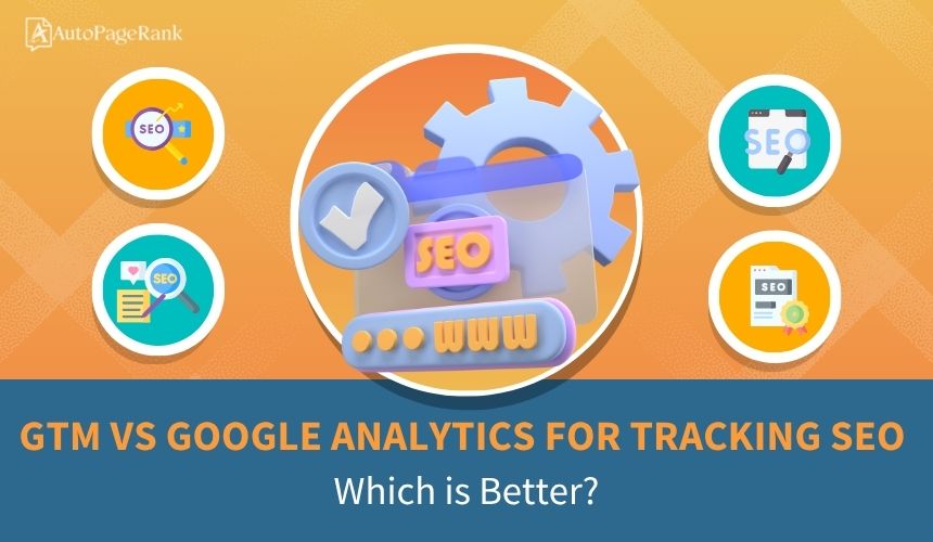 GTM vs Google Analytics for Tracking SEO: Which is Better?