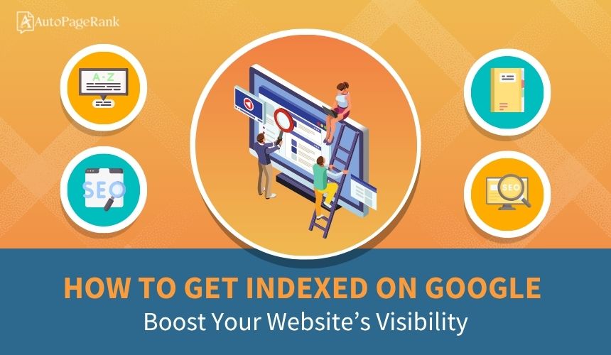 How to Get Indexed on Google: Boost Your Website’s Visibility