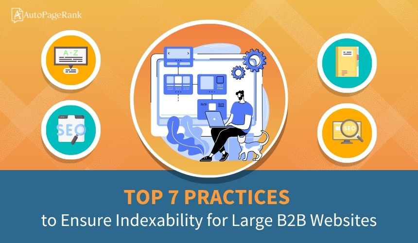 Top 7 Practices to Ensure Indexability for Large B2B Websites