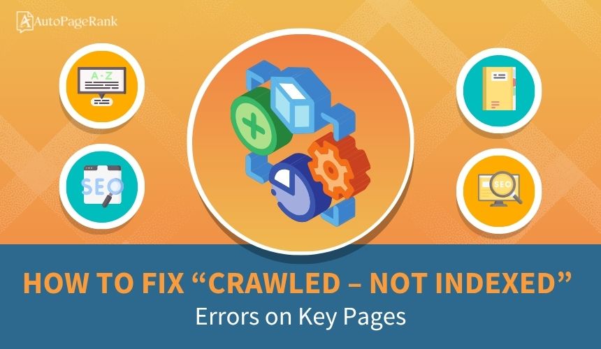 How to Fix “Crawled – Not Indexed” Errors on Key Pages