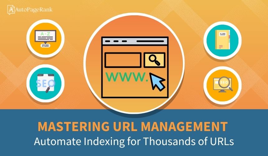 Mastering URL Management: Automate Indexing for Thousands of URLs