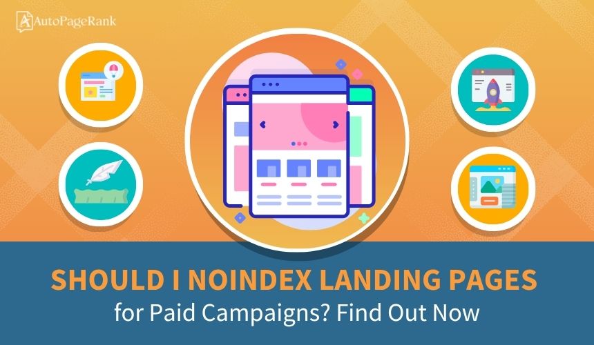 Should I Noindex Landing Pages for Paid Campaigns? Find Out Now