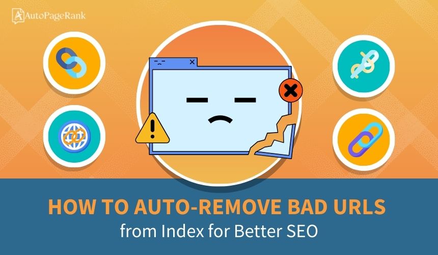How to Auto-Remove Bad URLs from Index for Better SEO