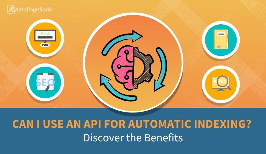 Can I Use an API for Automatic Indexing? Discover the Benefits