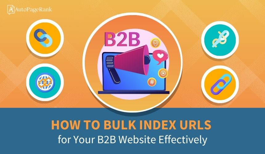 How to Bulk Index URLs for Your B2B Website Effectively