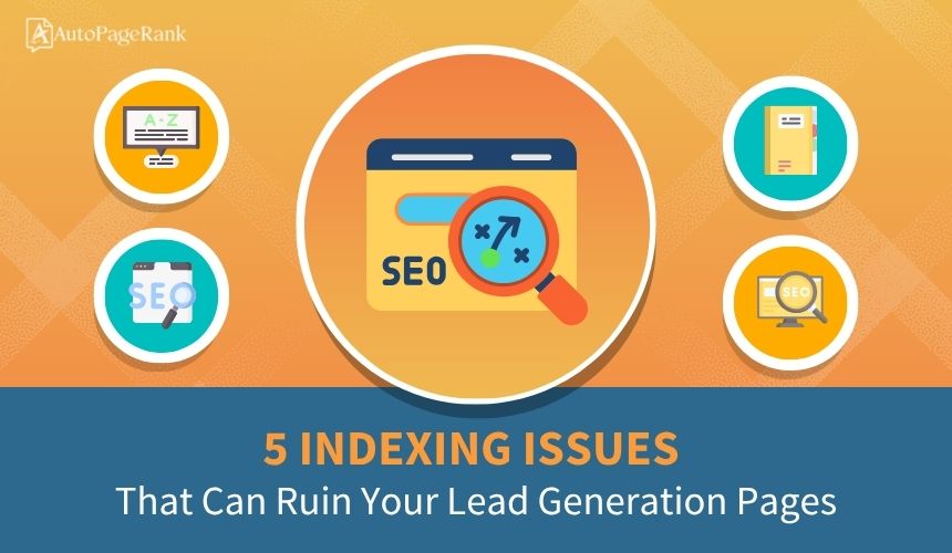 5 Indexing Issues That Can Ruin Your Lead Generation Pages
