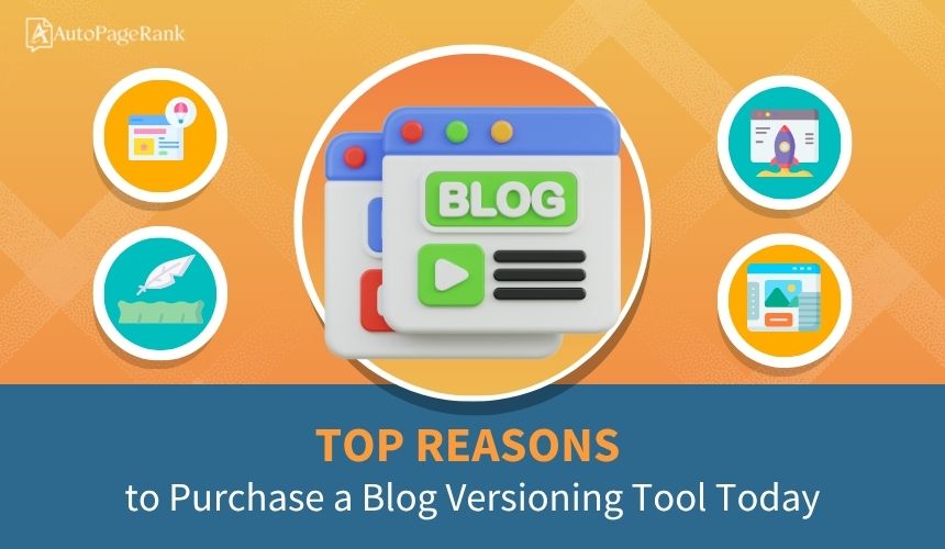 Top Reasons to Purchase a Blog Versioning Tool Today