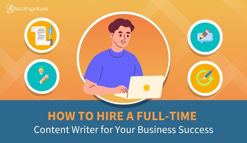 How to Hire a Full-Time Content Writer for Your Business Success