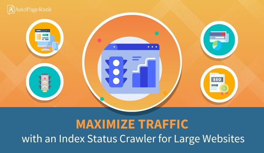 Maximize Traffic with an Index Status Crawler for Large Websites