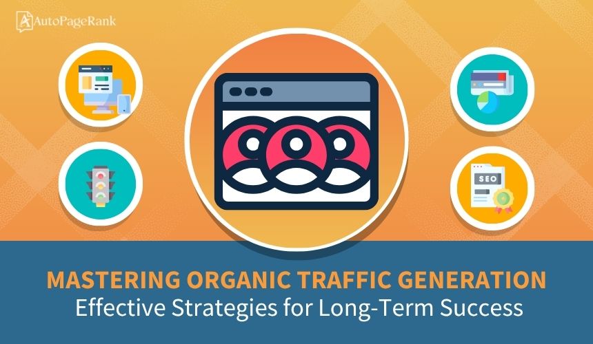 Mastering Organic Traffic Generation: Effective Strategies for Long-Term Success