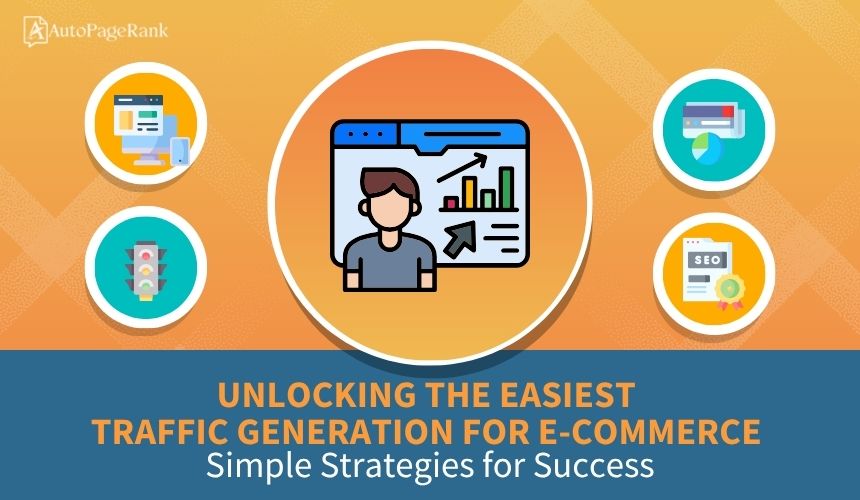 Unlocking the Easiest Traffic Generation for E-Commerce: Simple Strategies for Success