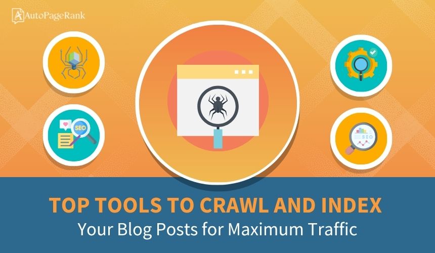 Top Tools to Crawl and Index Your Blog Posts for Maximum Traffic