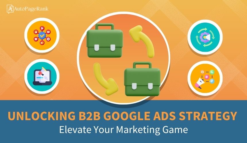 Unlocking B2B Google Ads Strategy: Elevate Your Marketing Game