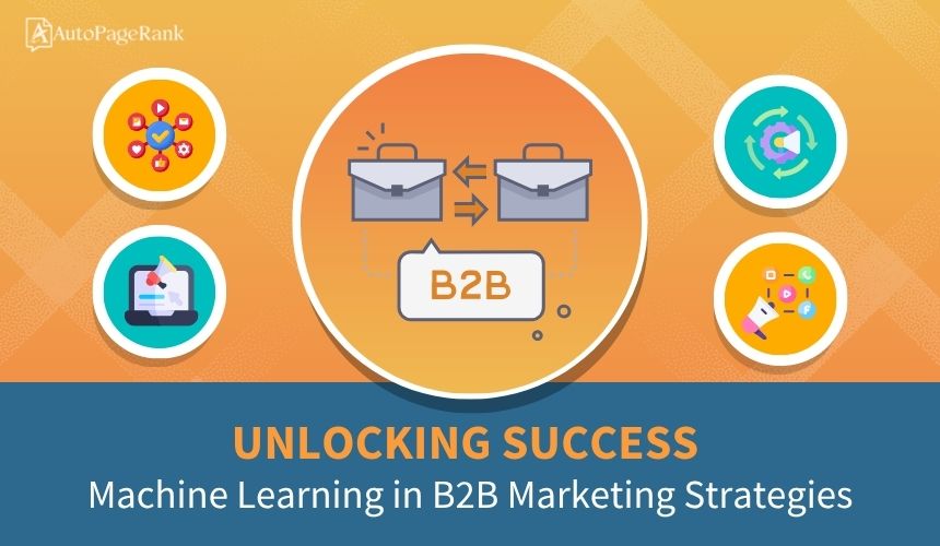 Unlocking Success: Machine Learning in B2B Marketing Strategies