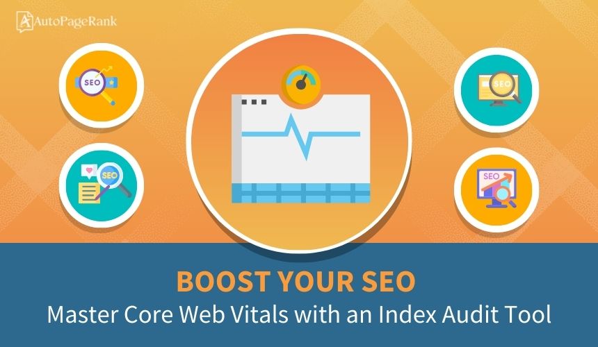 Boost Your SEO: Master Core Web Vitals with an Index Audit Tool